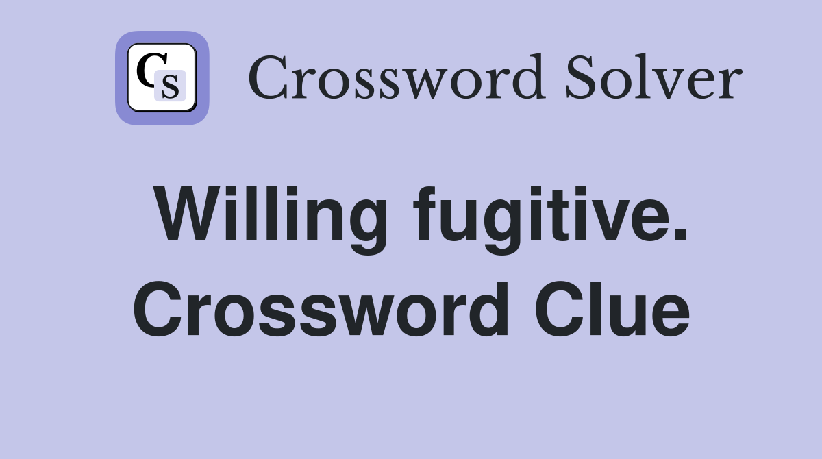 Willing fugitive. Crossword Clue