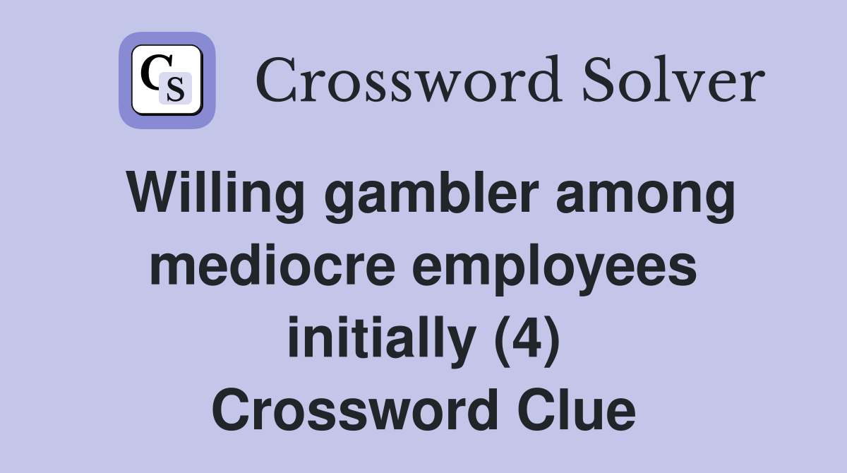 Willing gambler among mediocre employees initially (4) Crossword Clue