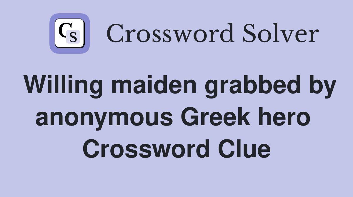 Willing maiden grabbed by anonymous Greek hero  Crossword Clue