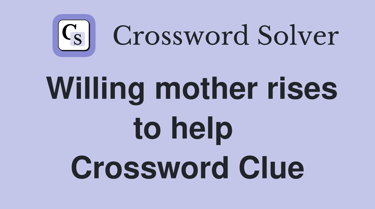 Willing mother rises to help  Crossword Clue