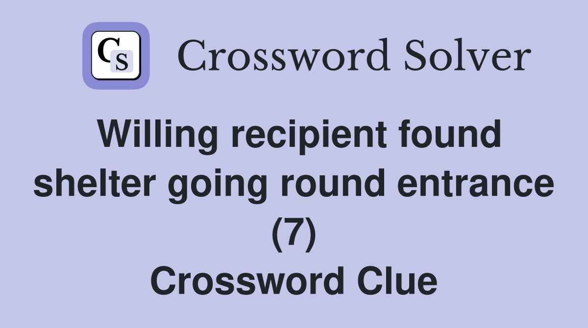 Willing recipient found shelter going round entrance (7) Crossword Clue