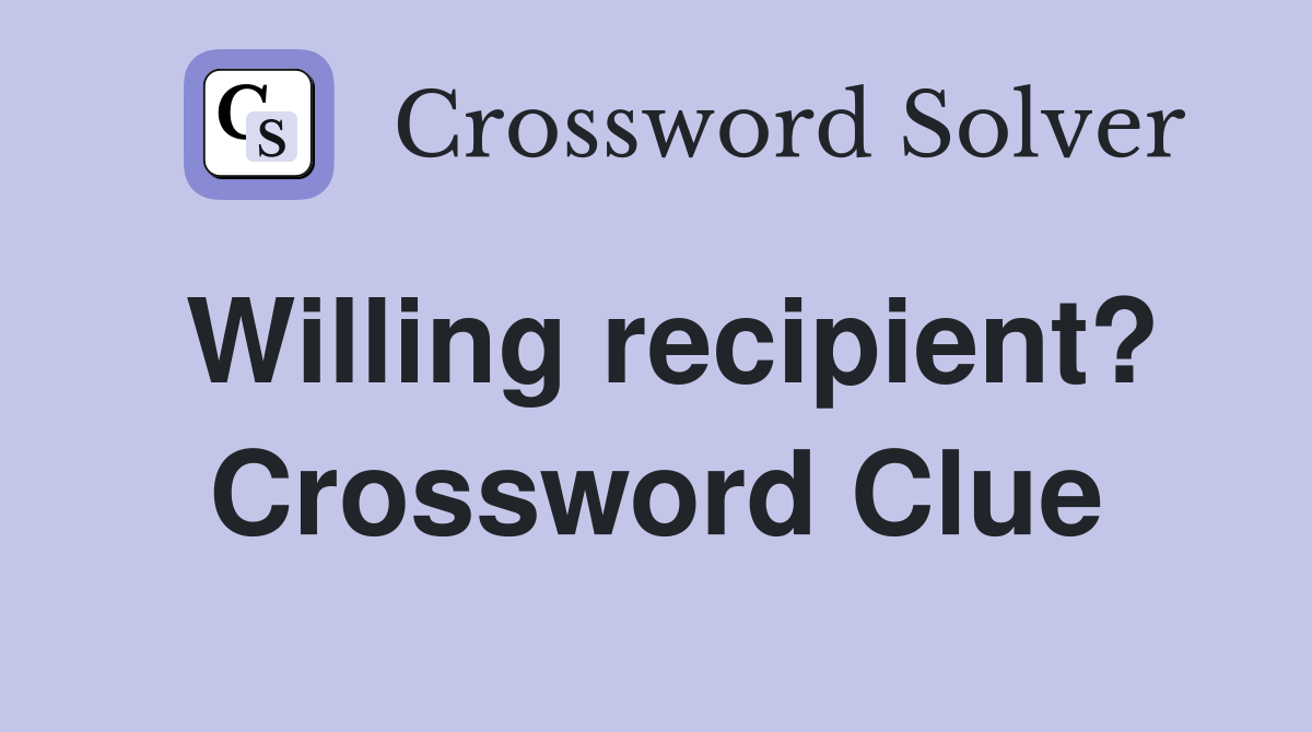 Willing recipient? Crossword Clue