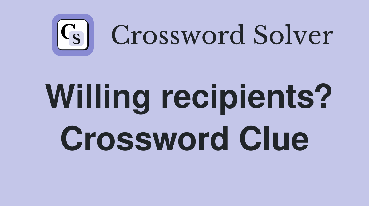 Willing recipients? Crossword Clue