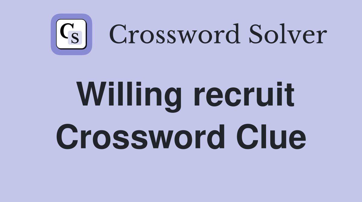 Willing recruit Crossword Clue