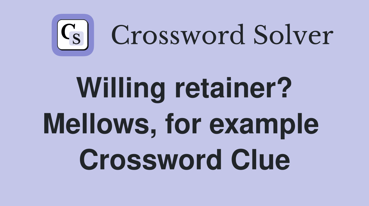 Willing retainer?  Mellows, for example  Crossword Clue