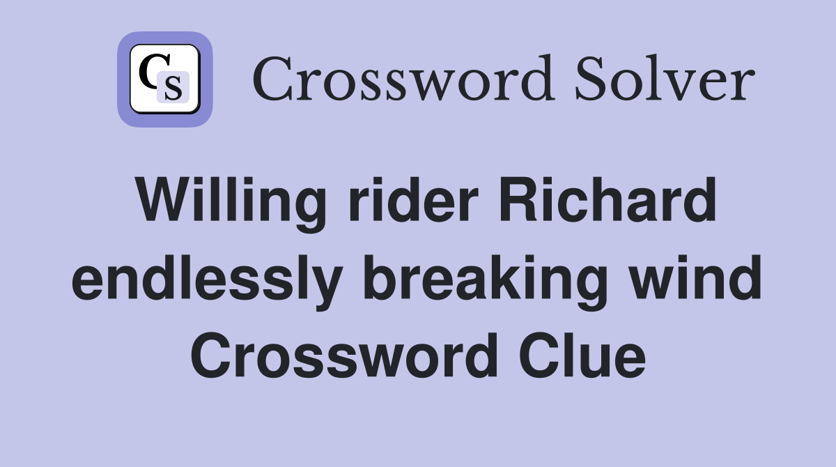 Willing rider Richard endlessly breaking wind Crossword Clue