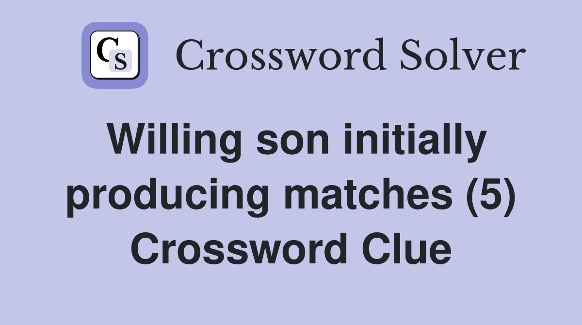Willing son initially producing matches (5) Crossword Clue