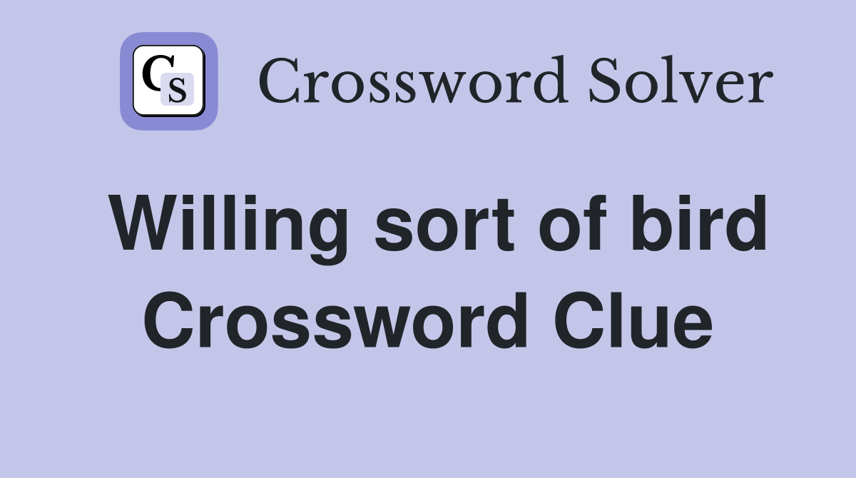 Willing sort of bird Crossword Clue