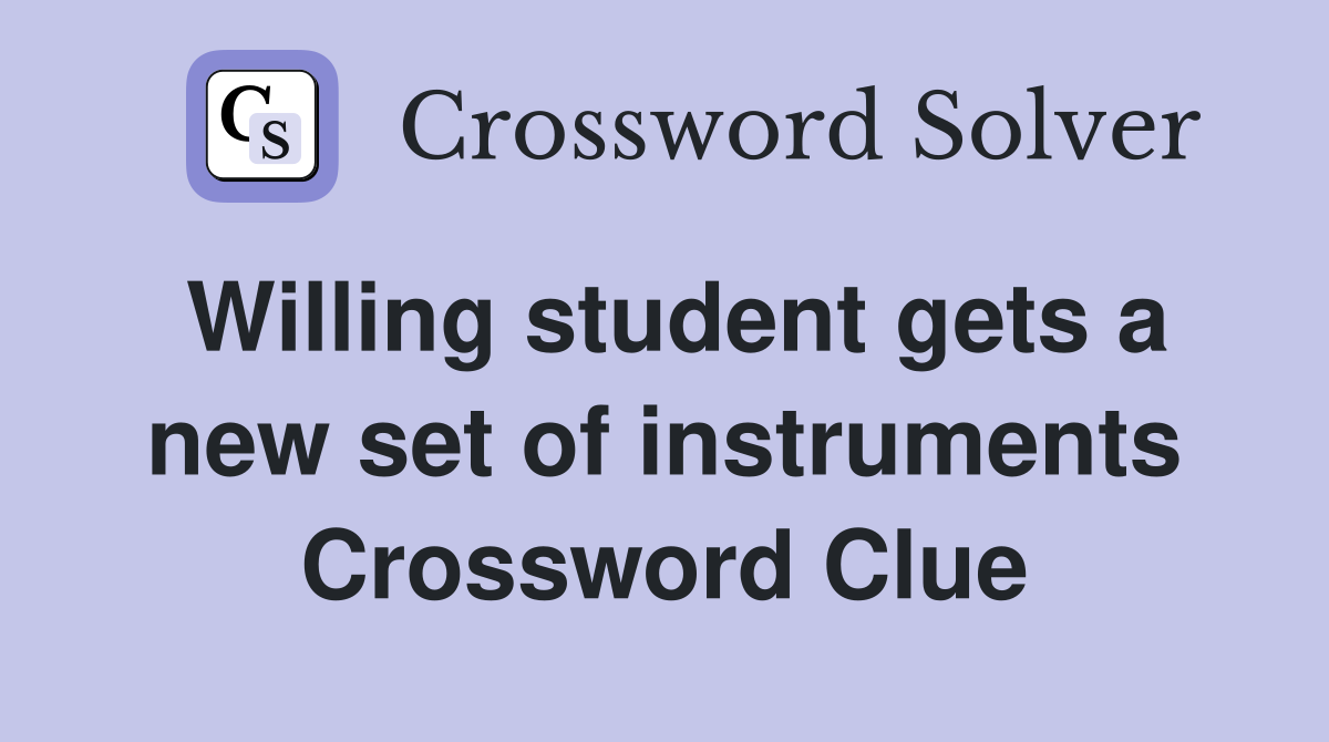 Willing student gets a new set of instruments Crossword Clue