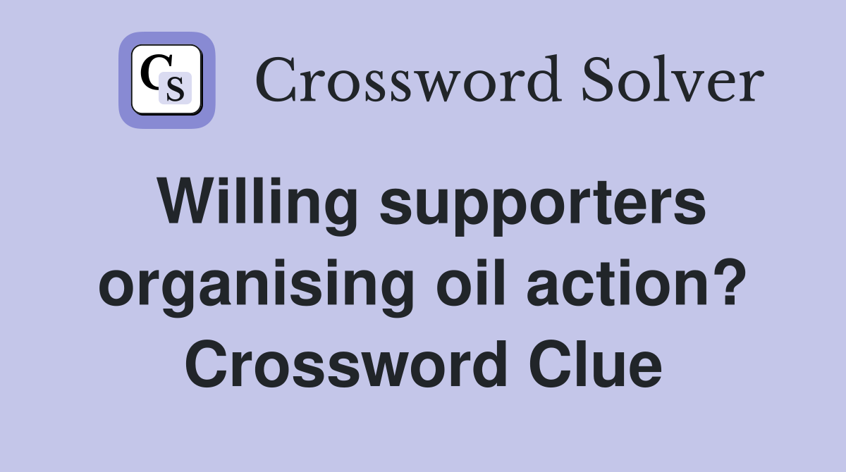 Willing supporters organising oil action? Crossword Clue