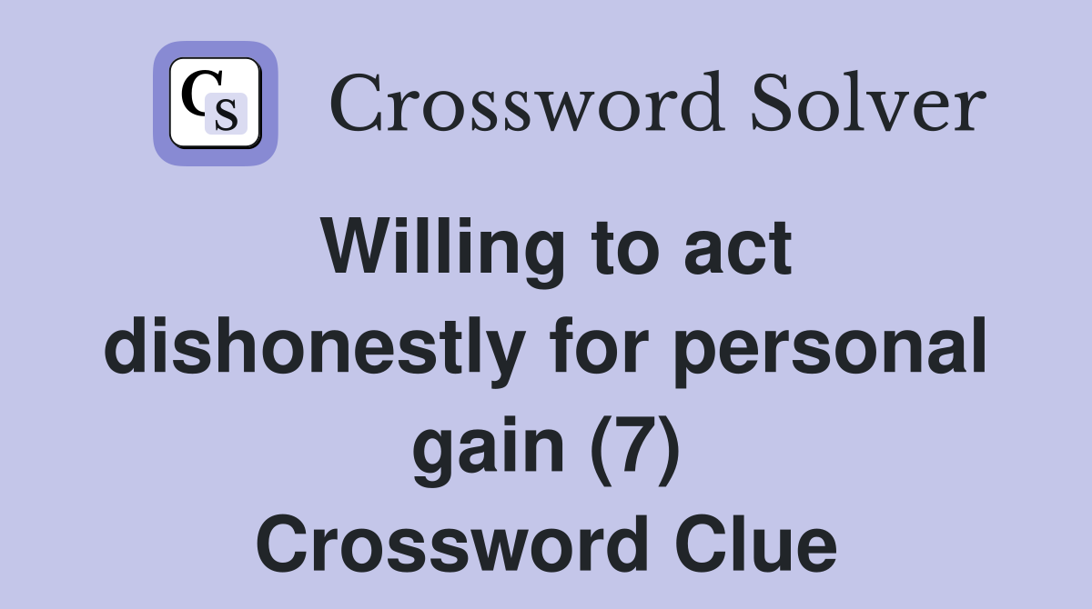 Willing to act dishonestly for personal gain (7) Crossword Clue