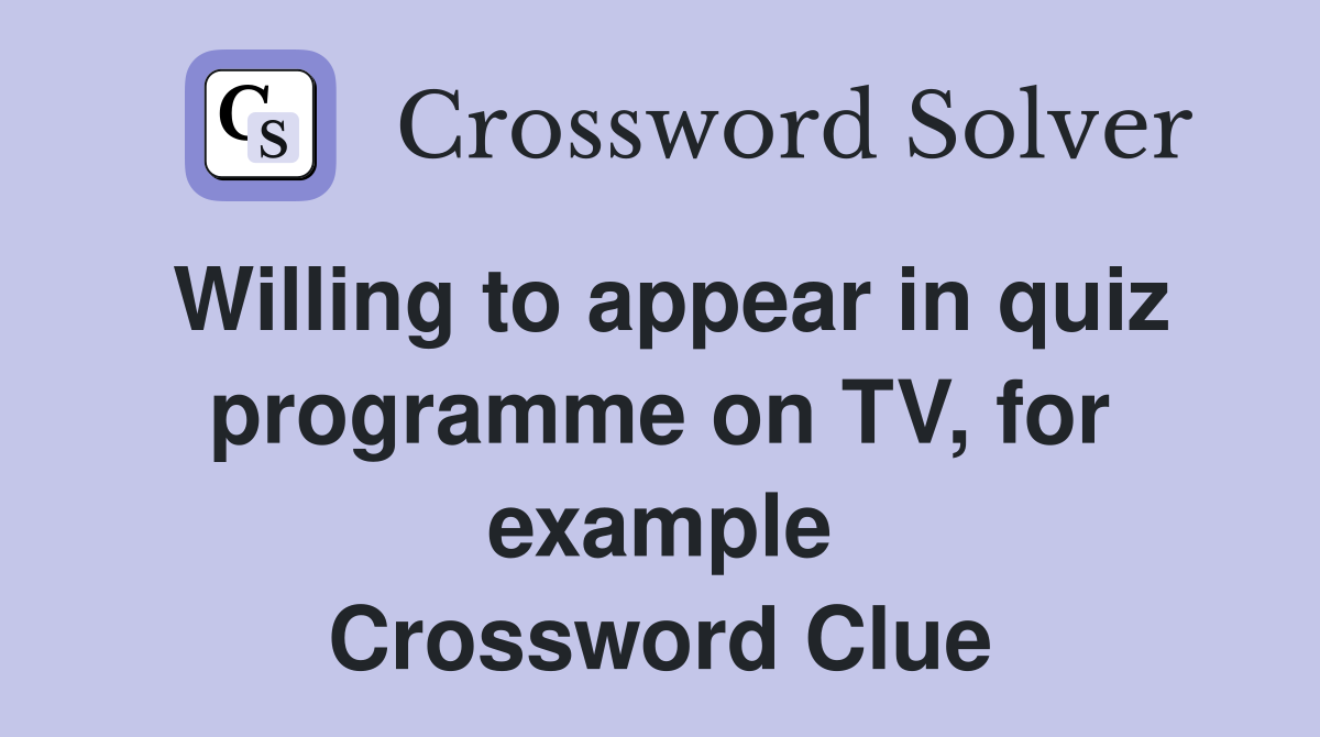 Willing to appear in quiz programme on TV, for example Crossword Clue