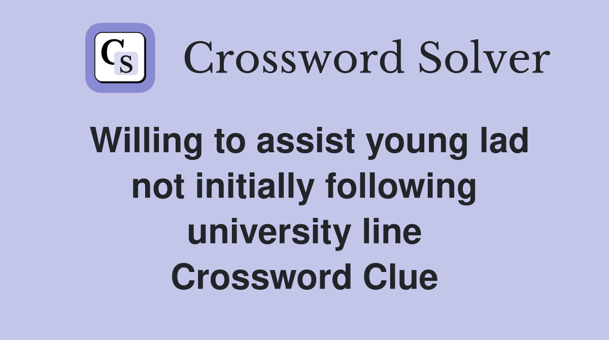 Willing to assist young lad not initially following university line Crossword Clue