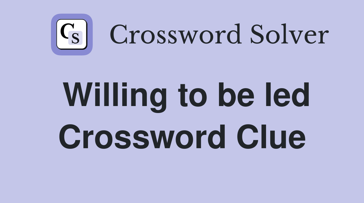 Willing to be led Crossword Clue