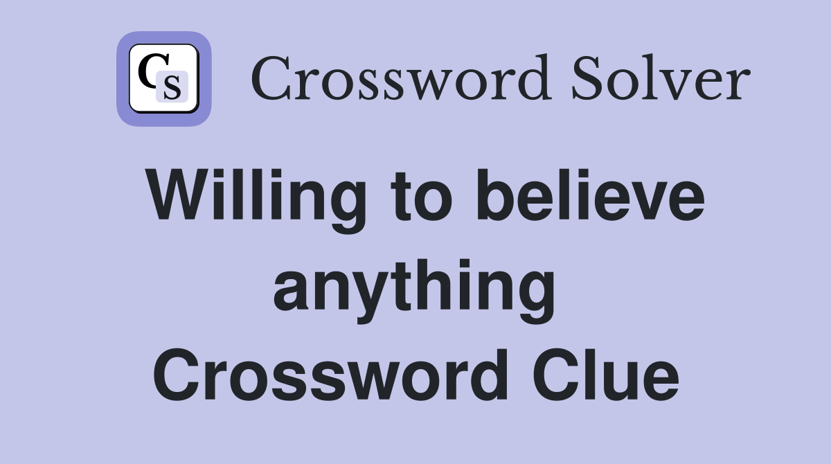 Willing to believe anything Crossword Clue