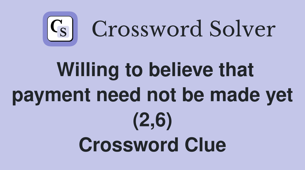 Willing to believe that payment need not be made yet (2,6) Crossword Clue