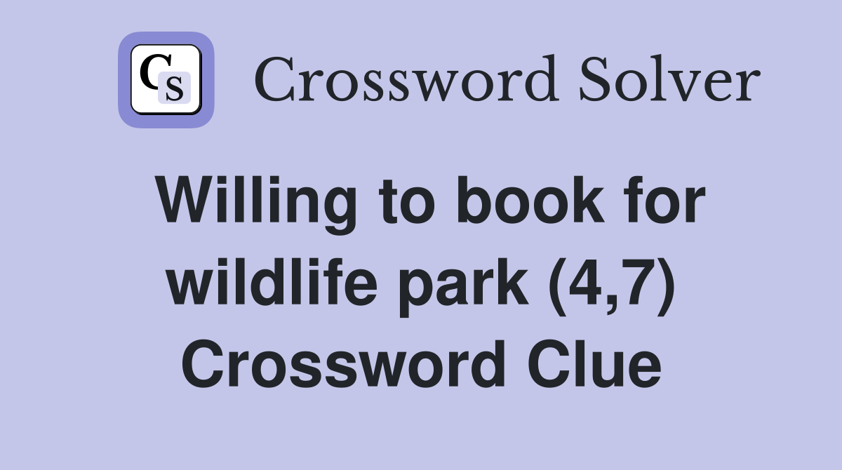 Willing to book for wildlife park (4,7) Crossword Clue
