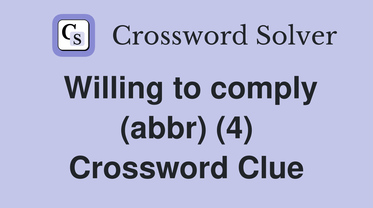 Willing to comply (abbr) (4) Crossword Clue