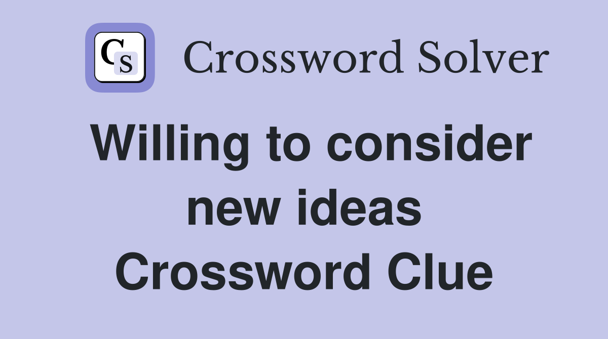 Willing to consider new ideas Crossword Clue
