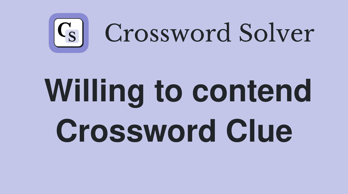 Willing to contend Crossword Clue