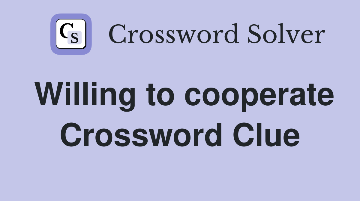 Willing to cooperate Crossword Clue