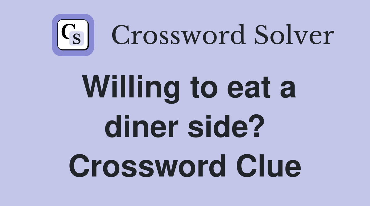 Willing to eat a diner side? Crossword Clue