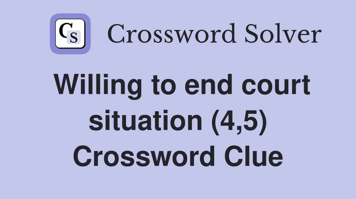 Willing to end court situation (4,5) Crossword Clue