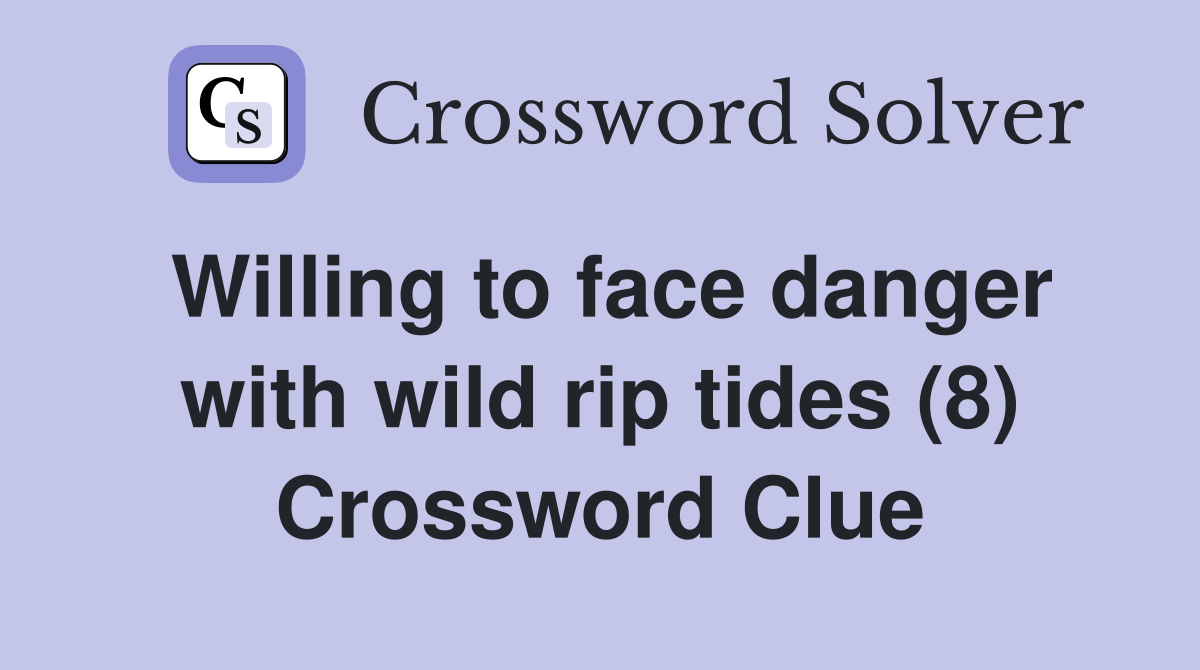 Willing to face danger with wild rip tides (8) Crossword Clue