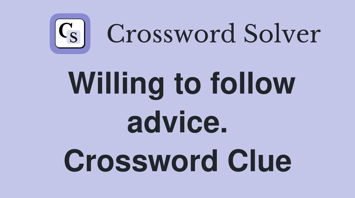Willing to follow advice. Crossword Clue
