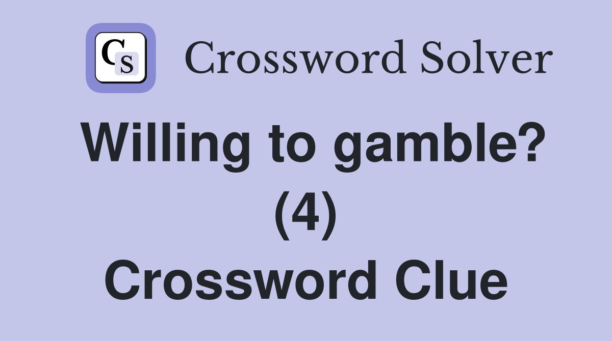 Willing to gamble? (4) Crossword Clue