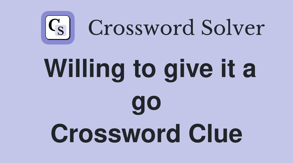 Willing to give it a go Crossword Clue