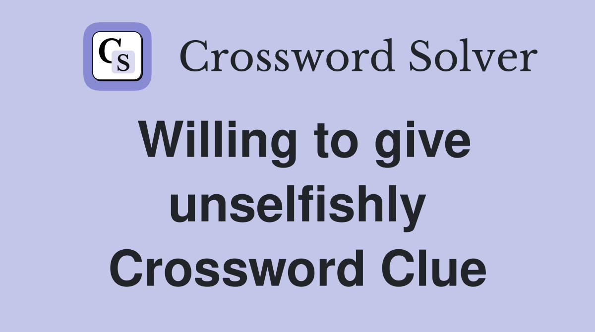 Willing to give unselfishly Crossword Clue