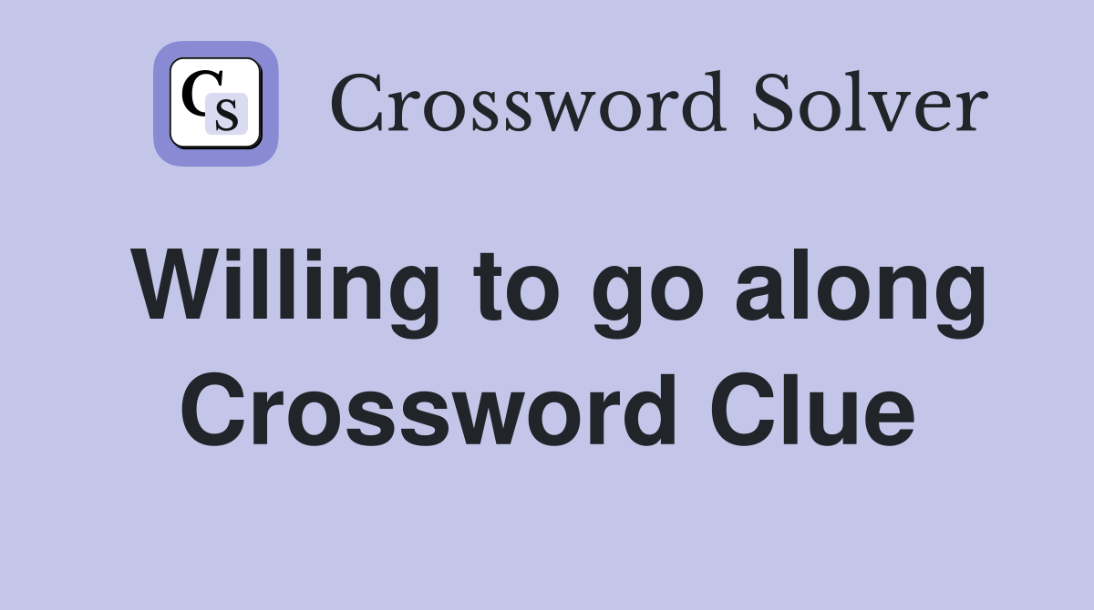 Willing to go along Crossword Clue