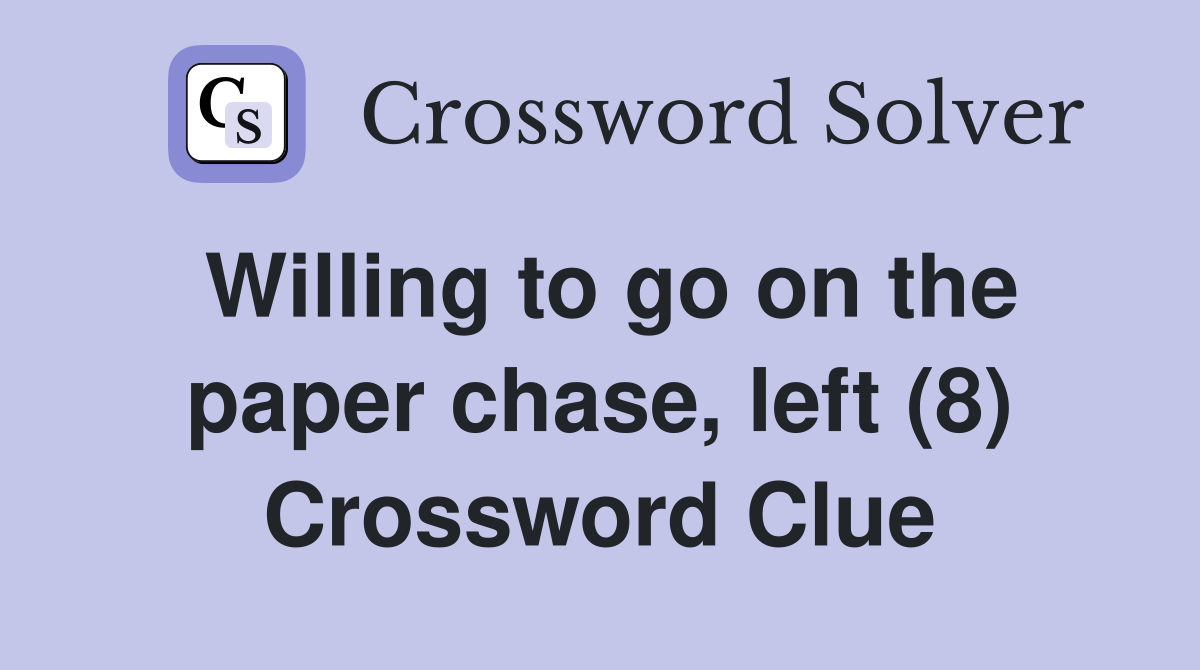 Willing to go on the paper chase, left (8) Crossword Clue