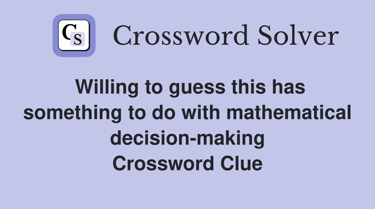 Willing to guess this has something to do with mathematical decision-making Crossword Clue