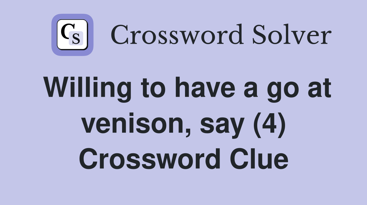 Willing to have a go at venison, say (4) Crossword Clue