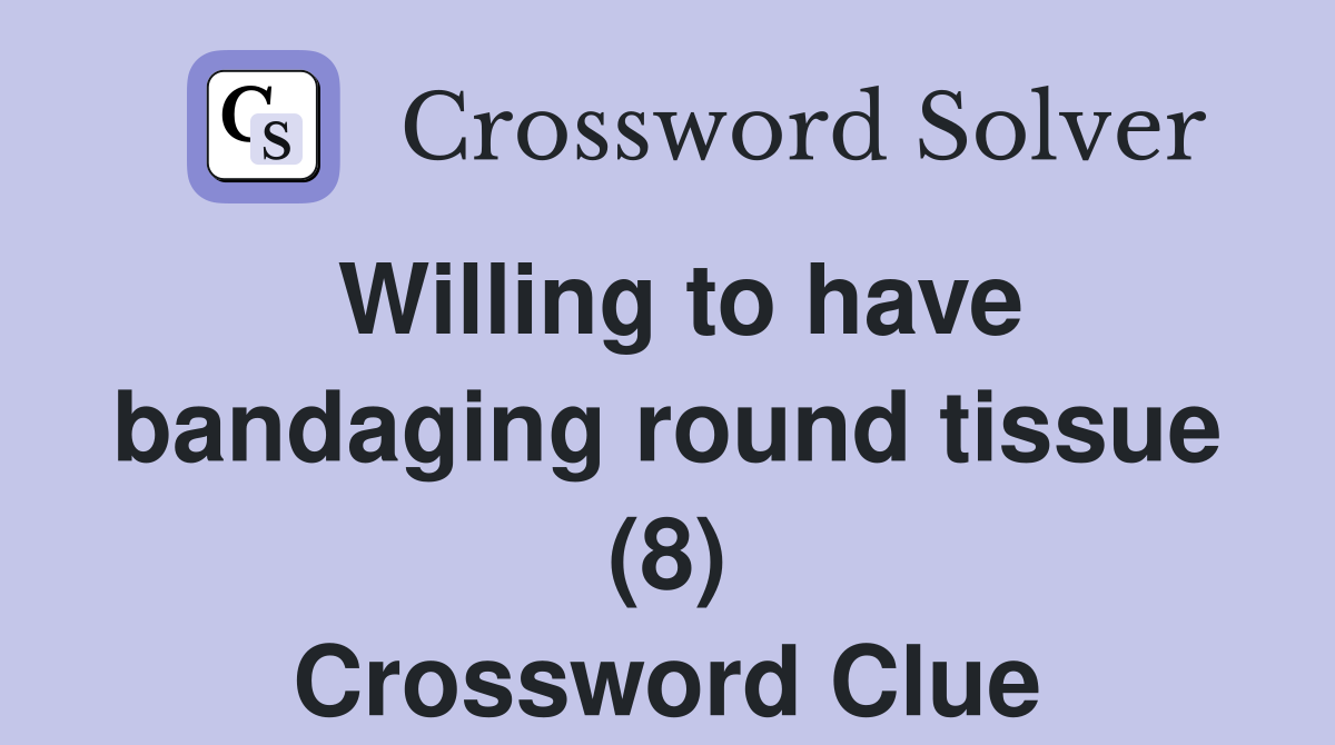 Willing to have bandaging round tissue (8) Crossword Clue