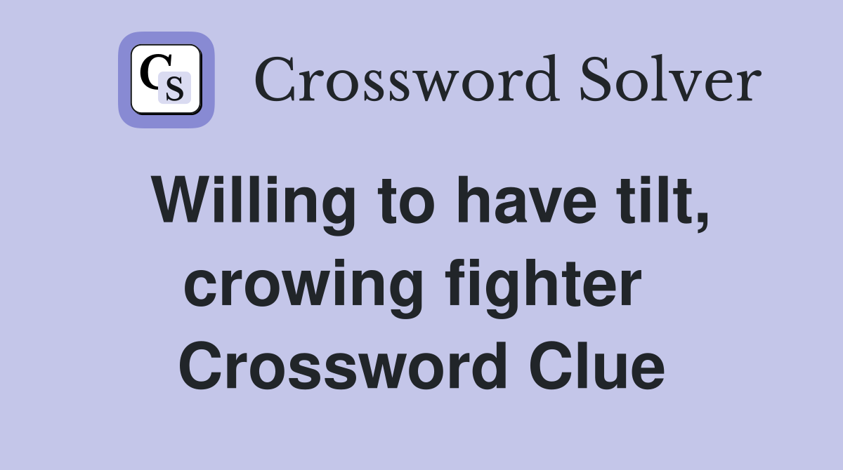 Willing to have tilt, crowing fighter  Crossword Clue