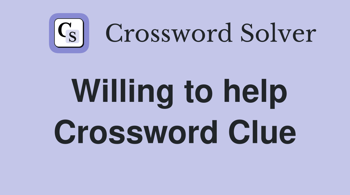 Willing to help Crossword Clue