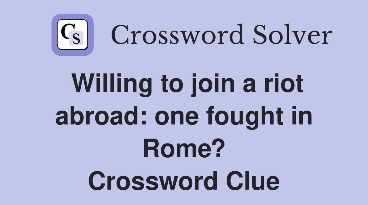 Willing to join a riot abroad: one fought in Rome? Crossword Clue