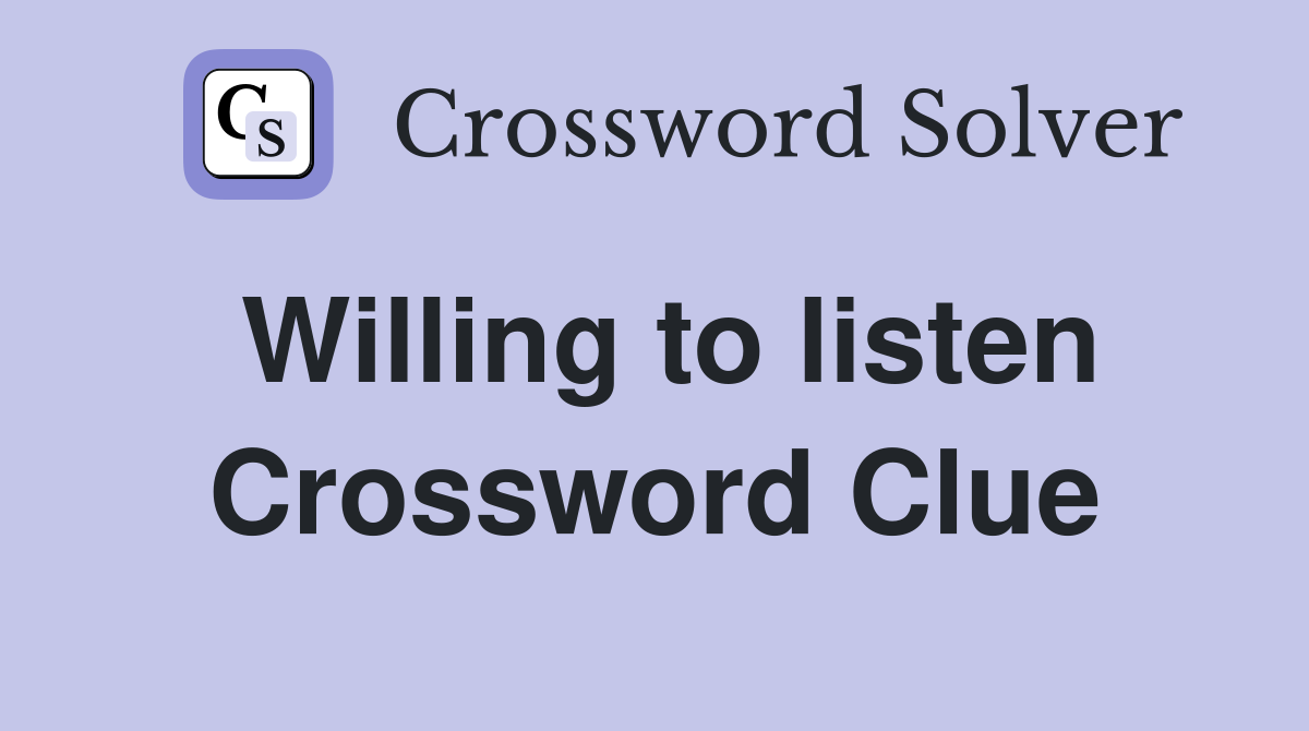 Willing to listen Crossword Clue