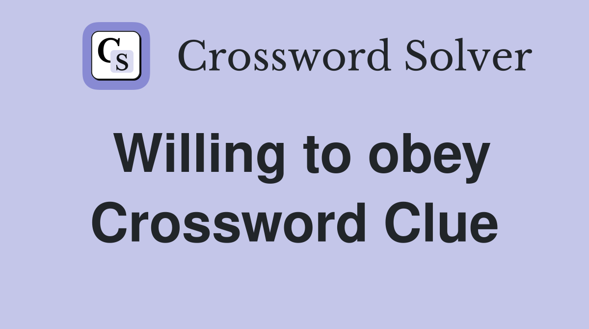 Willing to obey Crossword Clue