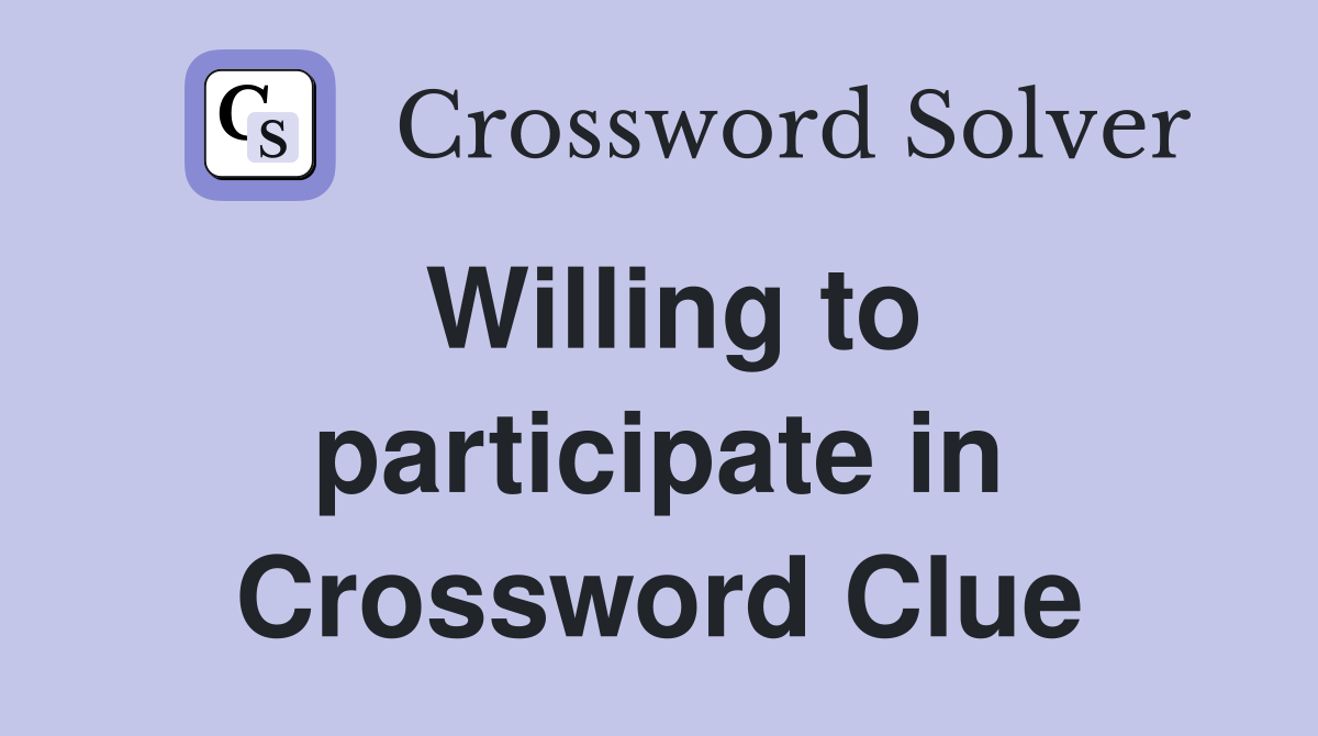 Willing to participate in Crossword Clue