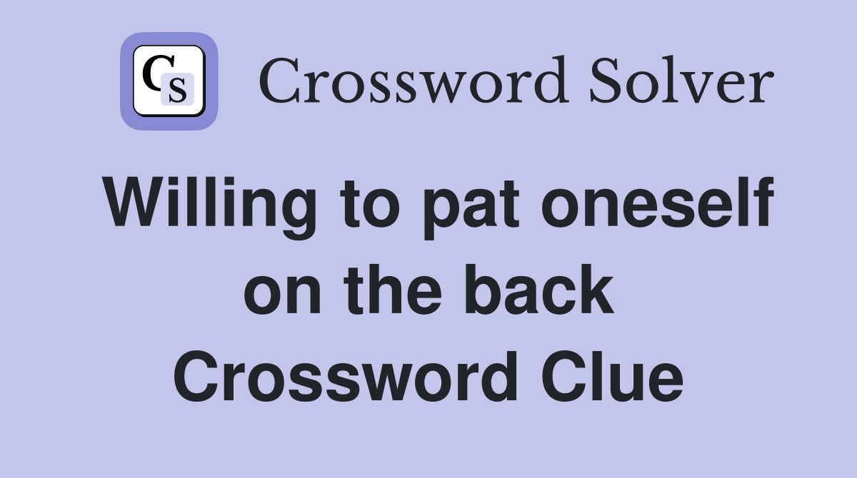 Willing to pat oneself on the back Crossword Clue