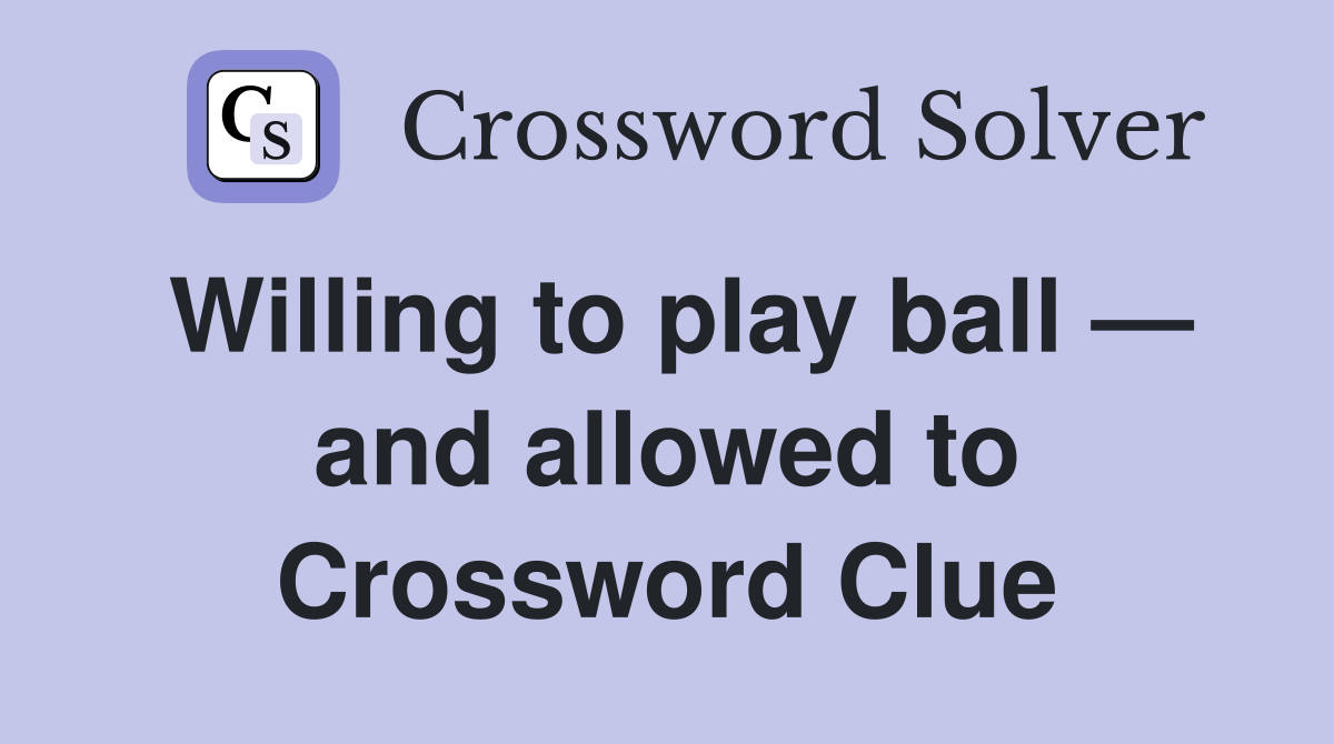 Willing to play ball — and allowed to Crossword Clue