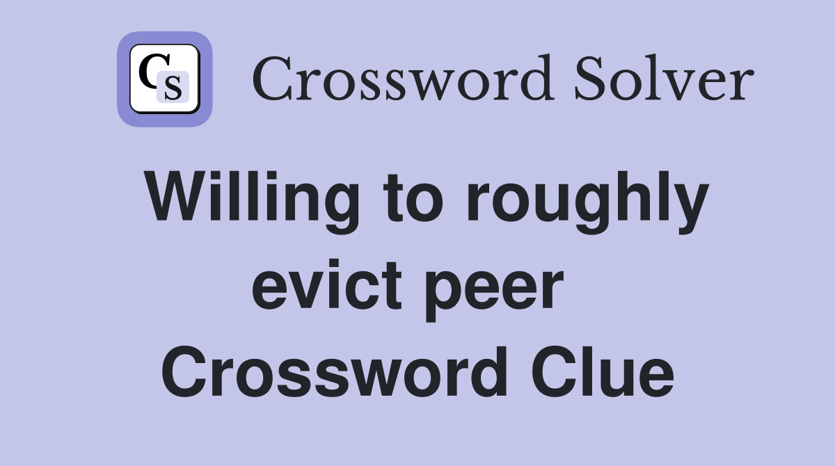 Willing to roughly evict peer  Crossword Clue