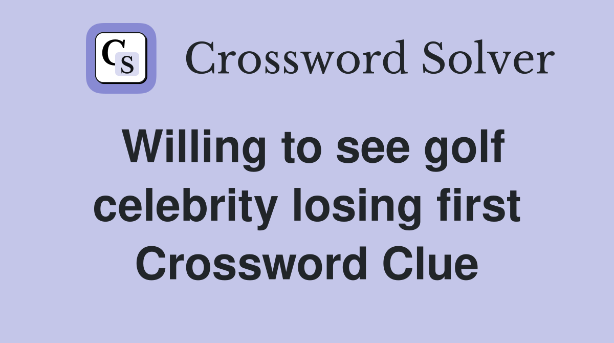 Willing to see golf celebrity losing first Crossword Clue