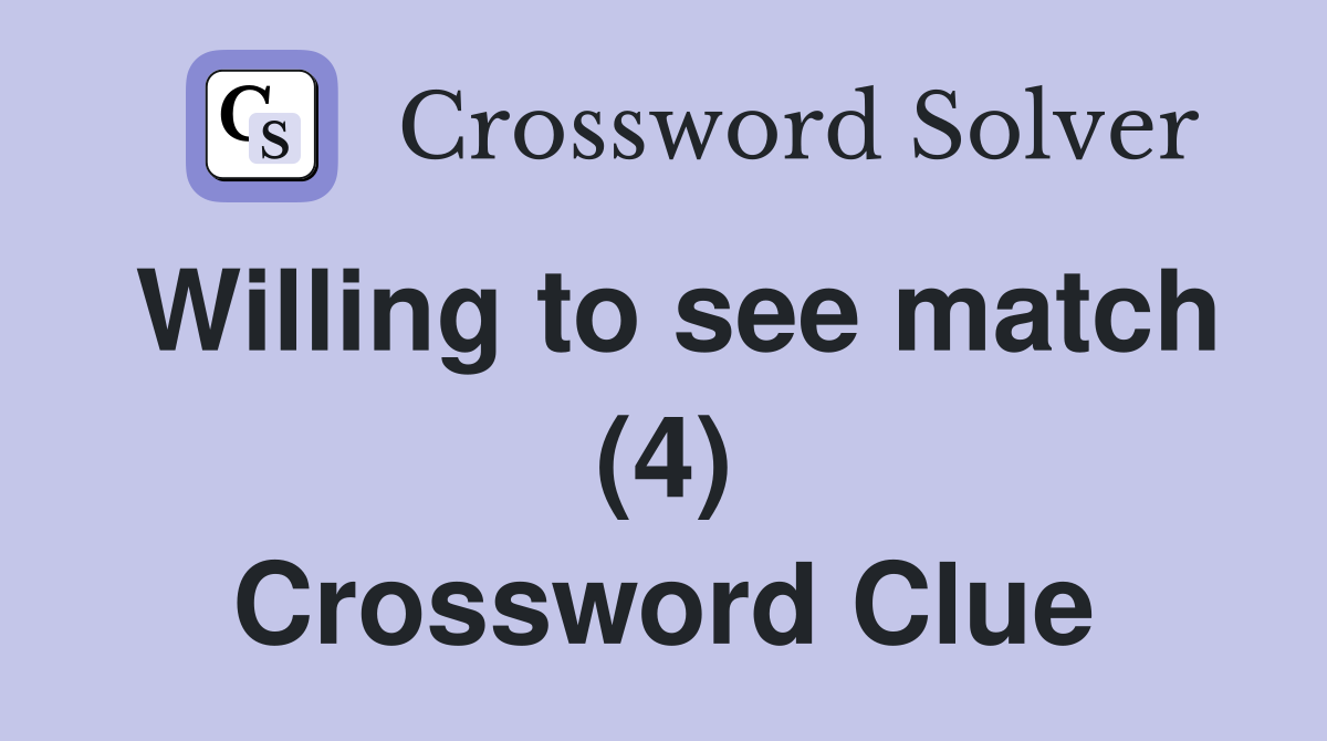 Willing to see match (4) Crossword Clue