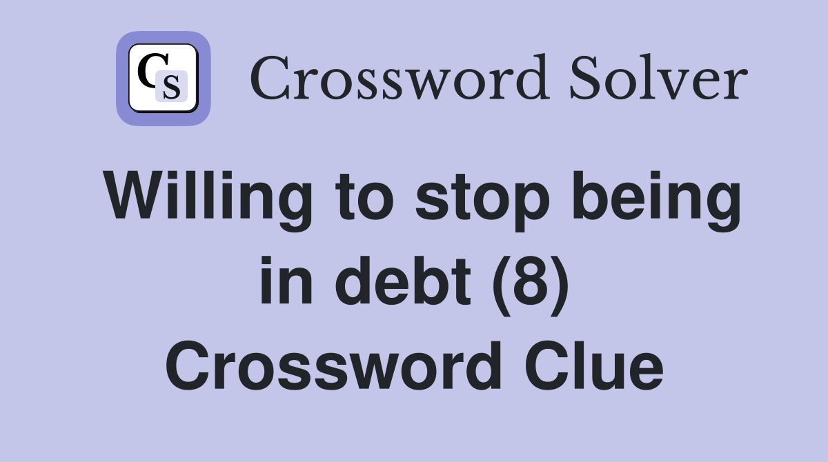 Willing to stop being in debt (8) Crossword Clue