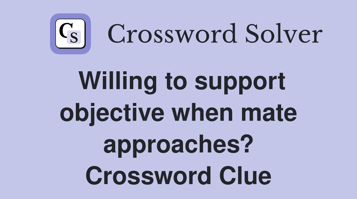 Willing to support objective when mate approaches? Crossword Clue